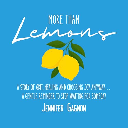 More Than Lemons: A Story of Grit, Healing and Choosing Joy Anyway... by Jennifer Gagnon