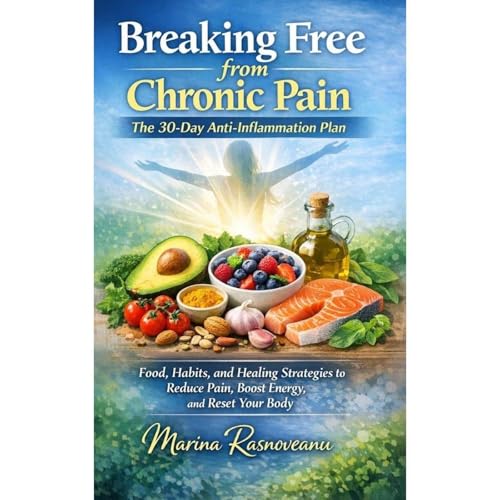 Breaking Free from Chronic Pain – The 30-Day Anti-Inflammation Plan by Marina Rasnoveanu