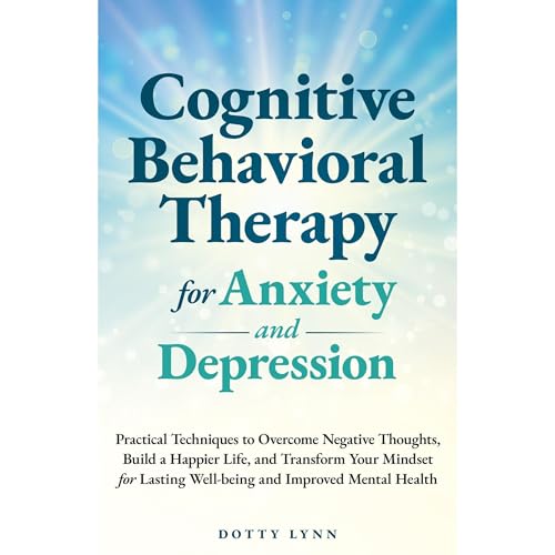 Cognitive Behavioral Therapy for Anxiety and Depression by Dotty Lynn