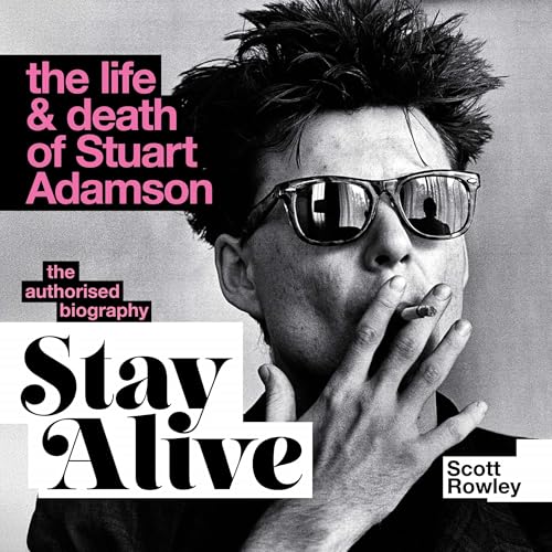 Stay Alive: The Life and Death of Stuart Adamson by Scott Rowley