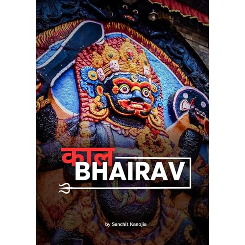 Kal Bhairav: The Guardian of Time and Protector of Dharma by Sanchit Kanojia