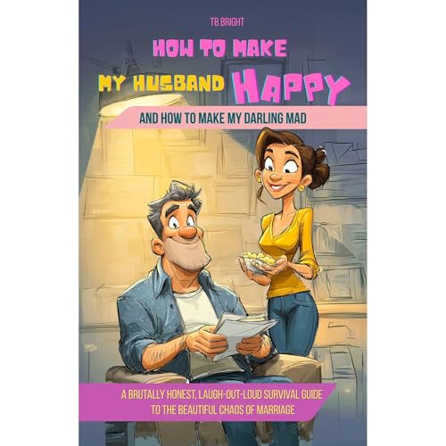 How to Make My HUSBAND Happy and How to Make My Darling Mad by TB Bright