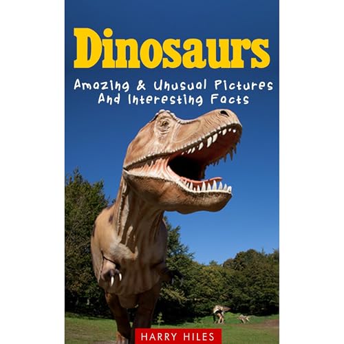 Dinosaurs: Amazing & Unusual Pictures And Interesting Facts