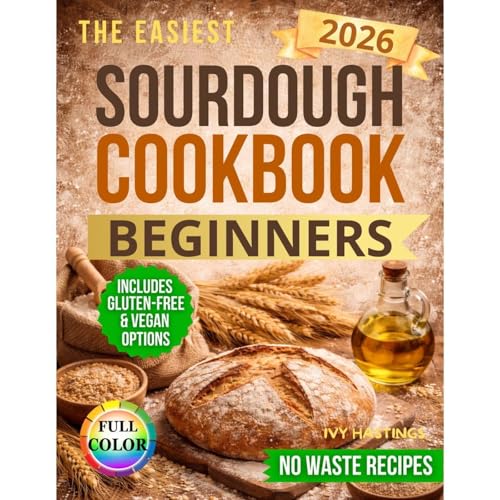 The Easiest Fresh Milled Flour Sourdough Cookbook by IVY HASTINGS