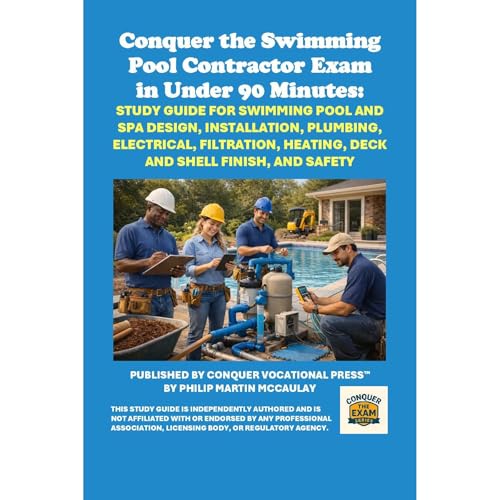 Conquer the Swimming Pool Contractor Exam in Under 90 Minutes: Study Guide for Swimming Pool and Spa Design, Installation, Plumbing, Electrical, Filtration, Heating, Deck and Shell Finish, and Safety by Philip Martin McCaulay
