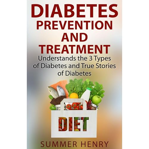 Diabetes Prevention and Treatment: Types of Diabetes and True Stories of Diabetic Patient by Summer Henry