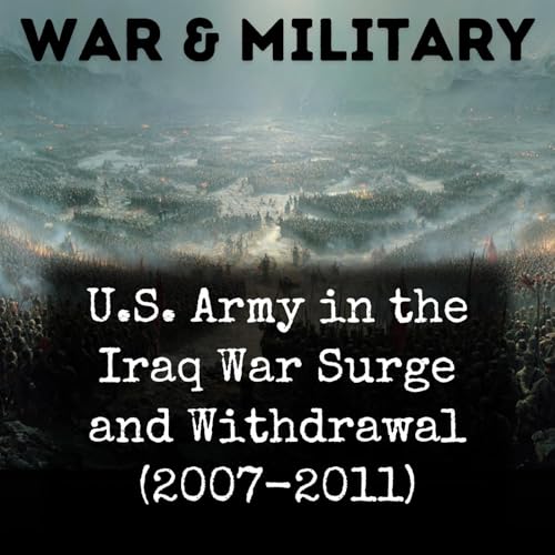 U.S. Army in the Iraq War Surge and Withdrawal (2007-2011) by Various