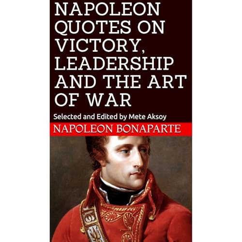 NAPOLEON QUOTES ON VICTORY, LEADERSHIP AND THE ART OF WAR