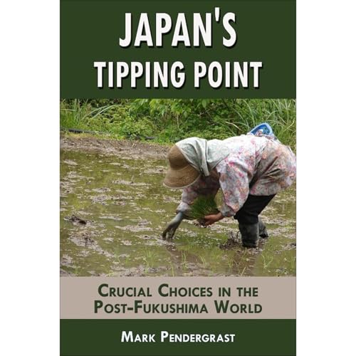 Japan's Tipping Point: Crucial Choices in the Post-Fukushima World by Mark Pendergrast