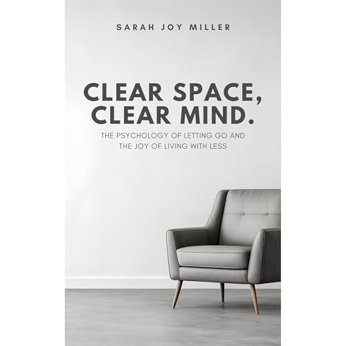 Clear Space, Clear Mind by Sarah Joy Miller
