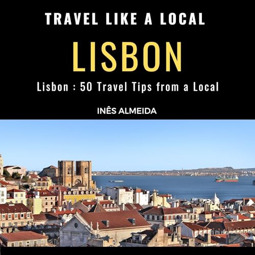 Travel Like a Local Lisbon: 50 Travel Tips from a Local by Inês Almeida