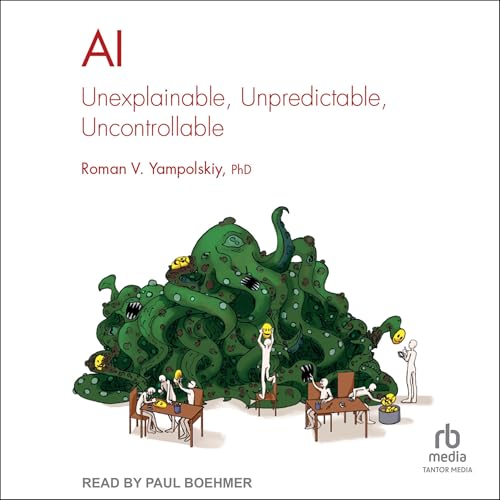 AI: Unexplainable, Unpredictable, Uncontrollable by Roman V. Yampolskiy PhD