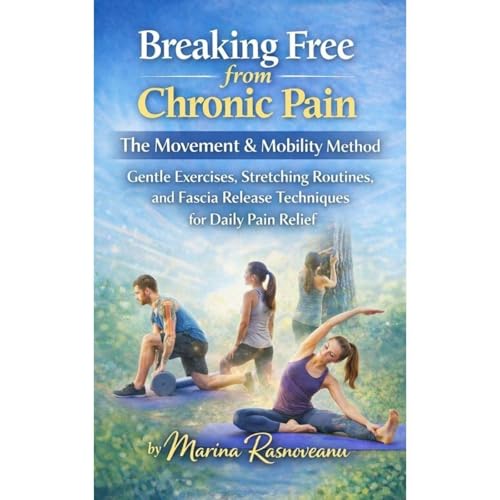 Breaking Free from Chronic Pain: The Movement & Mobility Method by Marina Rasnoveanu