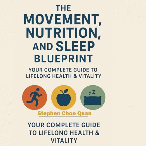 The Movement, Nutrition, and Sleep Blueprint: Your Complete Guide to Lifelong Health & Vitality by Stephen Choo Quan