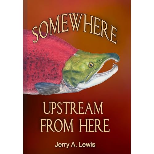 Somewhere Upstream From Here by Jerry A. Lewis