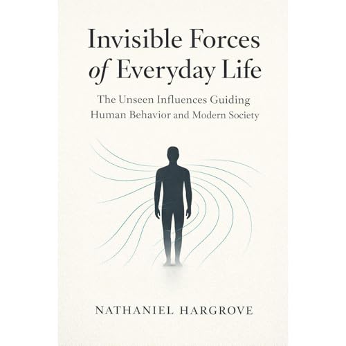 Invisible Forces of Everyday Life by Nathaniel Hargrove
