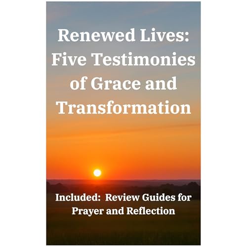 Renewed Lives: Five Testimonies of Grace and Transformation