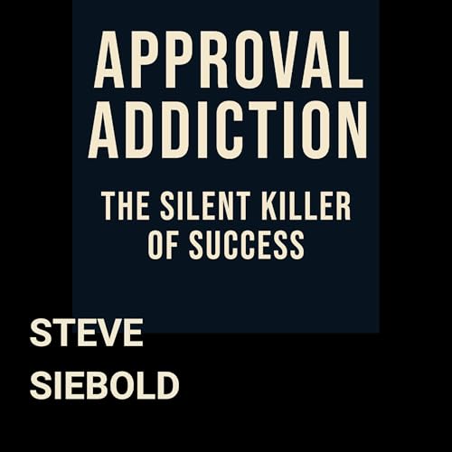 Approval Addiction by Steve Siebold