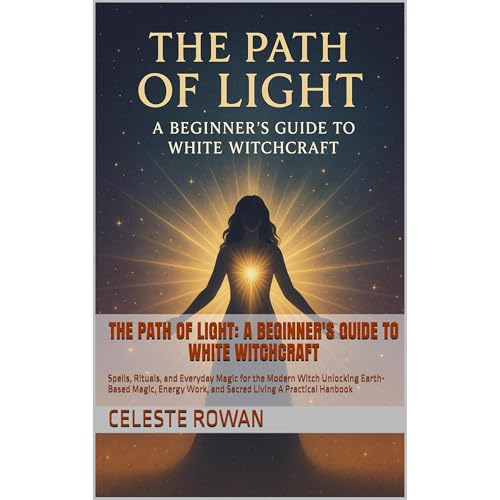 The Path of Light: A Beginner's Guide to White Witchcraft by Celeste Rowan