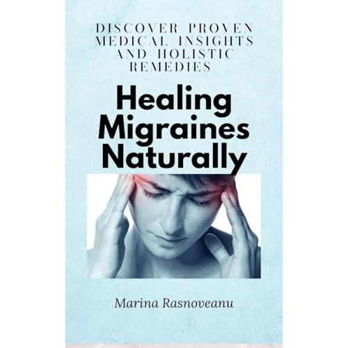 Healing Migraines Naturally: A Practical Plan to Find and Eliminate Your Triggers by Marina Rasnoveanu