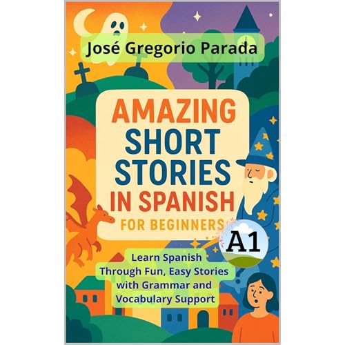 Amazing Short Stories in Spanish for Beginners (A1) by JOSE PARADA