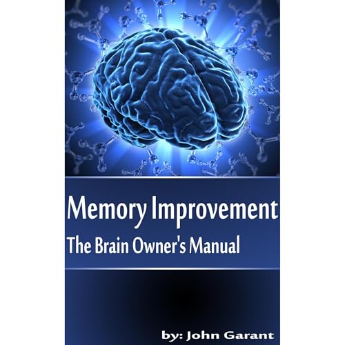 Memory Improvement - The Brain Owner's Manual by John Garant