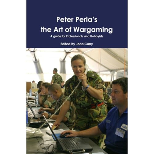 Peter Perla’s The Art of Wargaming: A Guide for Professionals and Hobbyists by Peter Perla