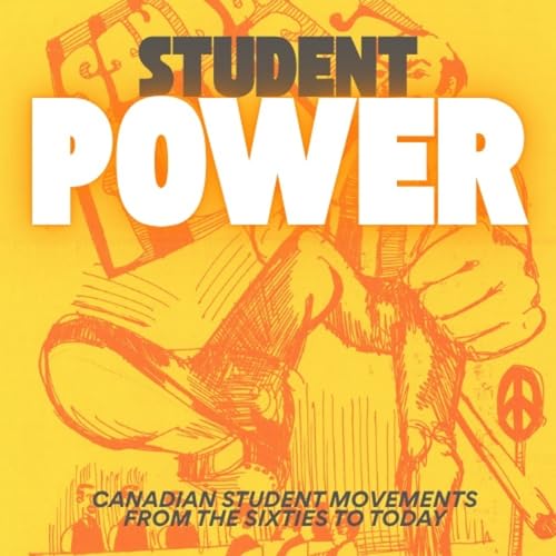 Student Power: A Canadian Student Movement History Podcast by Andre Goulet