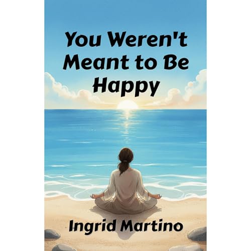 You Weren't Meant to Be Happy by Ingrid Martino