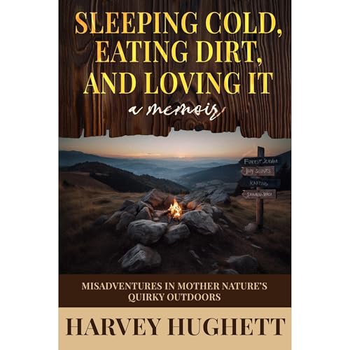 SLEEPING COLD, EATING DIRT, AND LOVING IT!