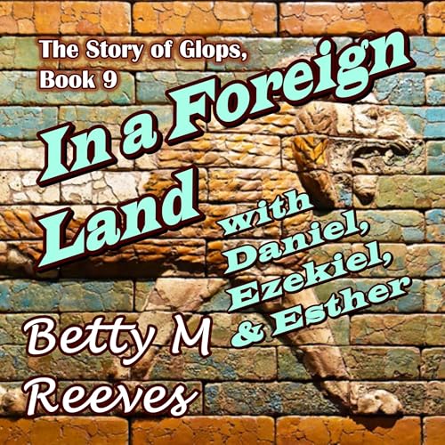 In a Foreign Land with Daniel, Ezekiel, & Esther by Betty M Reeves