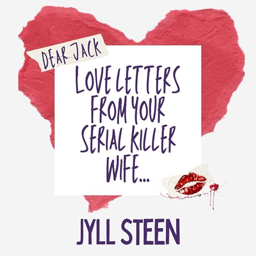 Dear Jack: Love Letters from Your Serial Killer Wife by Jyll Steen