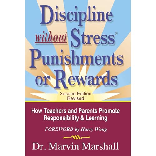 Discipline Without Stress Punishments or Rewards : How Teachers and Parents Promote Responsibility & Learning