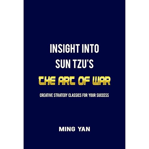 Insight Into Sun Tzu's The Art Of War by Ming Yan