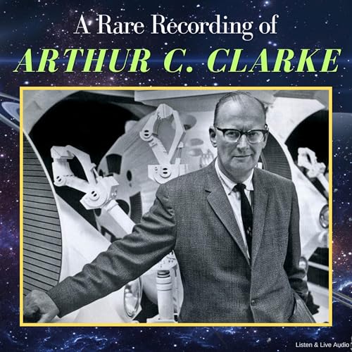 A Rare Recording of Arthur C. Clarke by Arthur C. Clarke