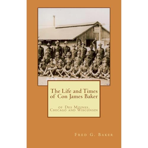 The Life and Times of Con James Baker : of Des Moines, Chicago and Wisconsin