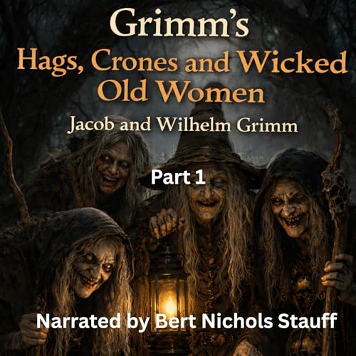 Grimm's Hags, Crones and Wicked Old Women: Part 1 by Jacob Grimm