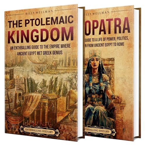 Ptolemaic Empire: An Enthralling Journey Through a Greek-Ruled Kingdom in Egypt, Royal Power Struggles, Court Plots, Cleopatra, and Rome’s Rise by Billy Wellman