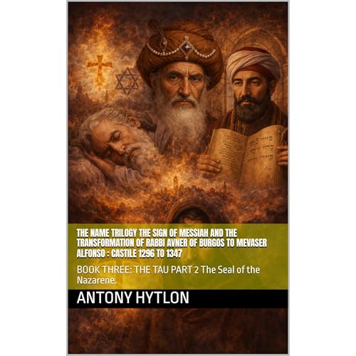 THE NAME TRILOGY The Sign of Messiah and the Transformation of Rabbi Avner of Burgos to Mevaser Alfonso : Castile 1296 to 1347