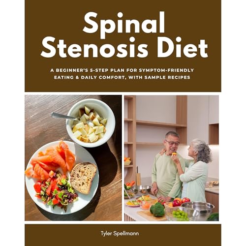 Spinal Stenosis Diet: A Beginner’s 5-Step Plan for Symptom-Friendly Eating & Daily Comfort, With Sample Recipes by Tyler Spellmann