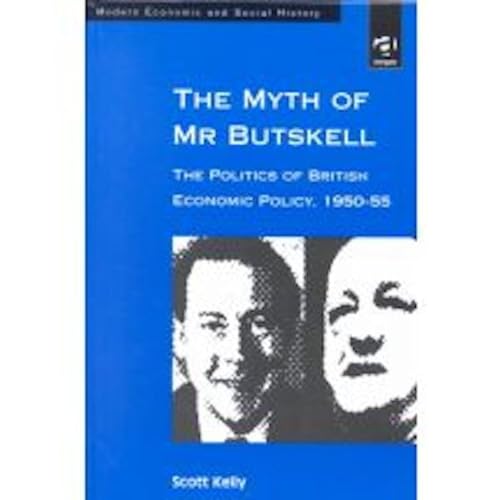 The Myth of Mr Butskell - The Politics of British Economic Policy 1950-55 (Revised and Expanded Edition)
