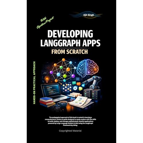 Developing LangGraph Apps From Scratch by Ajit Singh