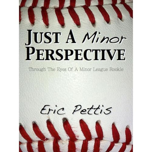 Just A Minor Perspective: Through The Eyes of a Minor League Rookie by Eric Pettis