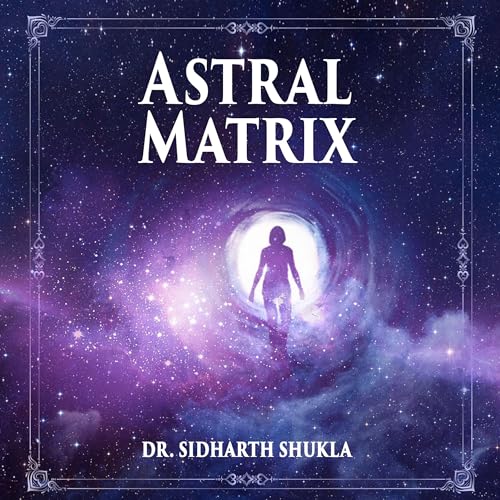 Astral Matrix by Dr. Sidharth Shukla