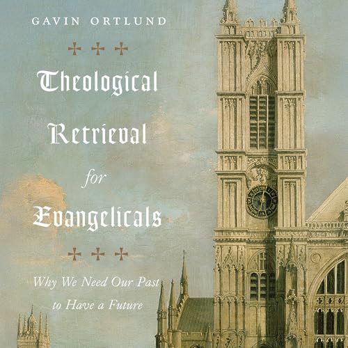 Theological Retrieval for Evangelicals by Gavin Ortlund