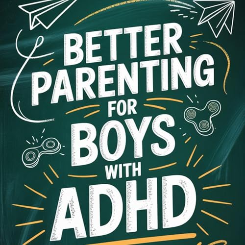 Better Parenting for Boys with ADHD by Riley Ellis