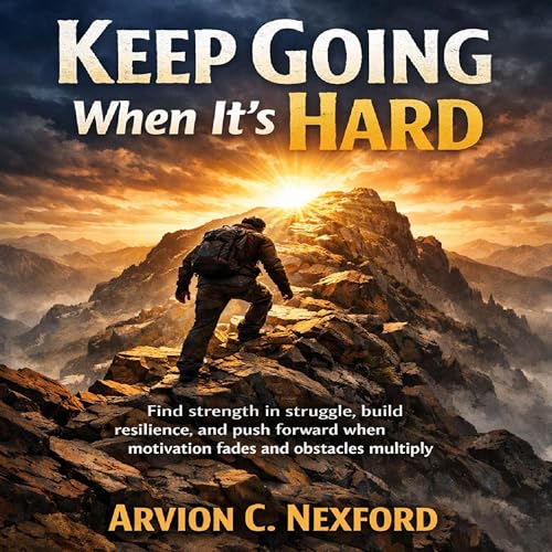 Keep Going When It’s Hard by Arvion C. Nexford