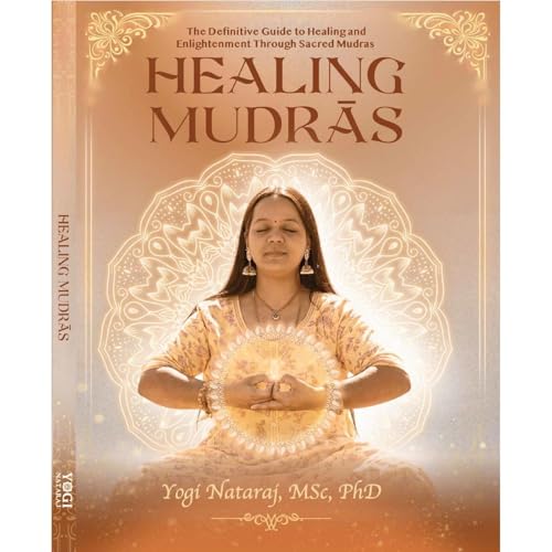 Healing Mudras - The Complete and Definitive Guide by Yogi Nataraj