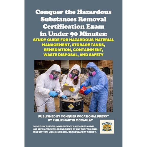 Conquer the Hazardous Substances Removal Certification Exam in Under 90 Minutes: Study Guide for Hazardous Material Management, Storage Tanks, Remediation, Containment, Waste Disposal, and Safety by Philip Martin McCaulay