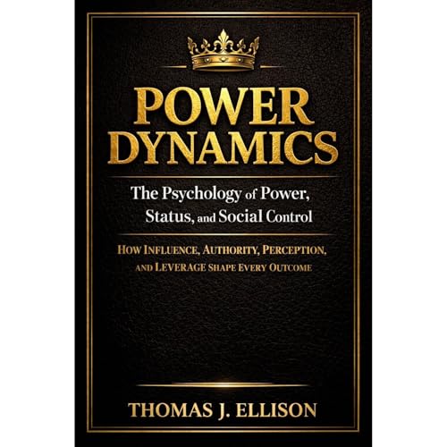 POWER DYNAMICS - The Psychology of Power, Status, and Social Control by Thomas J. Ellison